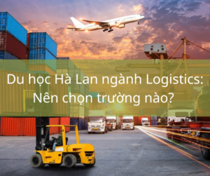Du học Hà Lan ngành Logistics: Nên chọn trường nào?