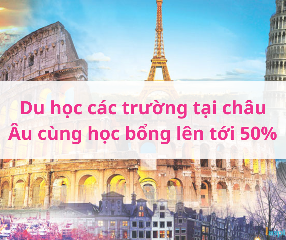 Du học các trường tại châu Âu cùng học bổng lên tới 50% năm 2025