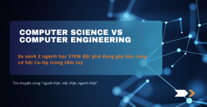 So sánh 2 ngành học STEM đột phá đang gây bão cùng cơ hội Co-Op trong tầm tay